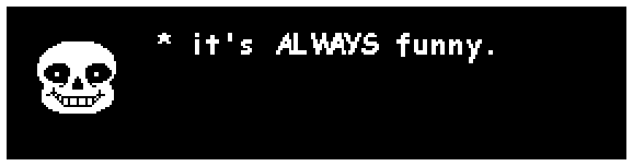 Sans using capital letters, saying "it's ALWAYS funny."